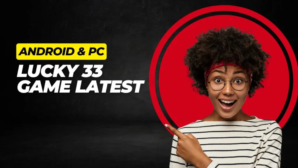 Lucky 33 Game Download (Latest Version for Android & PC) to Earn Money