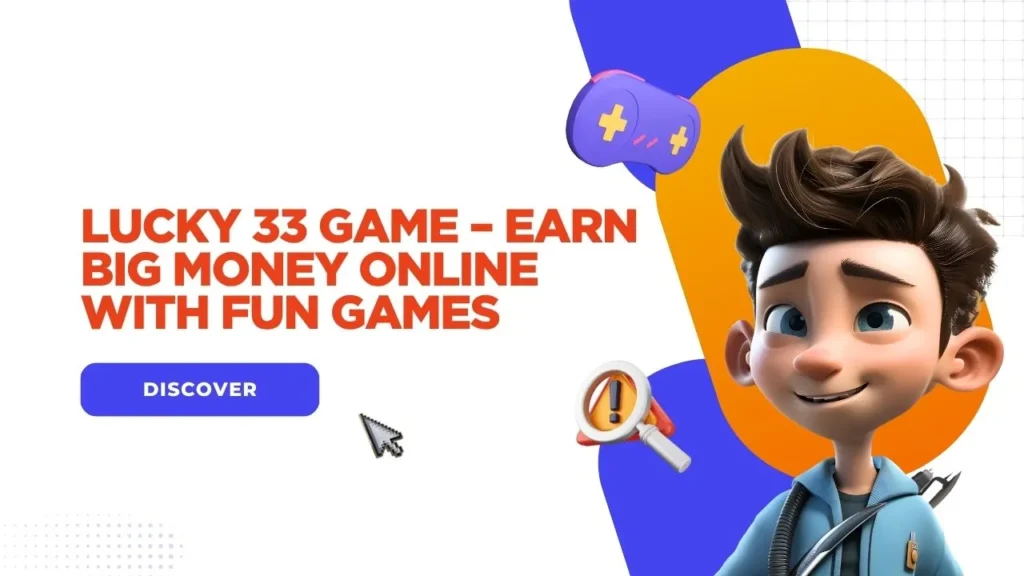 Lucky 33 Game – Earn Big Money Online with Fun Games