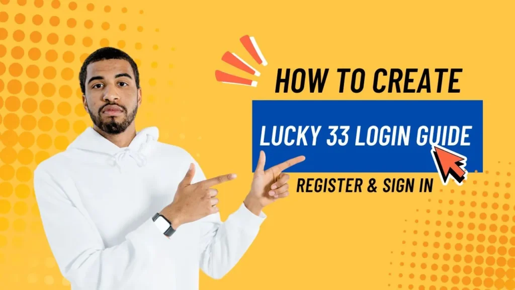 Lucky 33 Login Guide – How to Register & Sign In